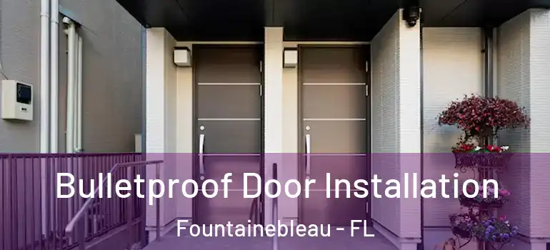 Bulletproof Door Installation Fountainebleau - FL