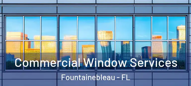  Commercial Window Services Fountainebleau - FL