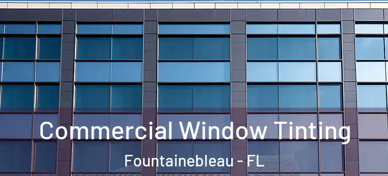  Commercial Window Tinting Fountainebleau - FL