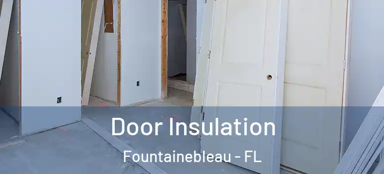  Door Insulation Fountainebleau - FL