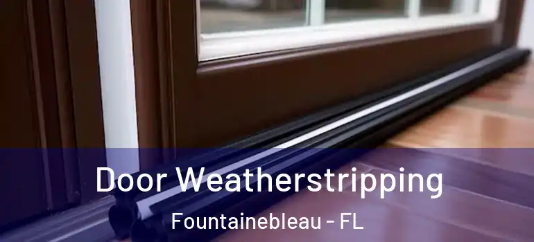  Door Weatherstripping Fountainebleau - FL