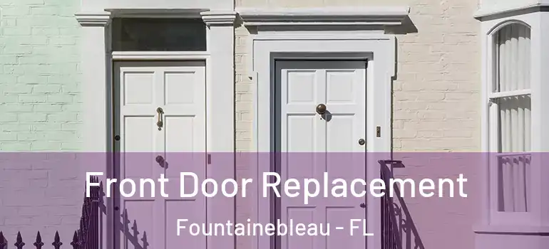  Front Door Replacement Fountainebleau - FL
