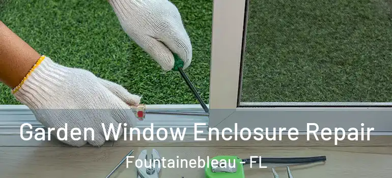  Garden Window Enclosure Repair Fountainebleau - FL