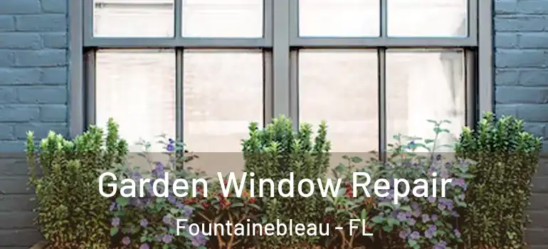  Garden Window Repair Fountainebleau - FL