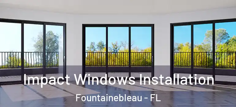  Impact Windows Installation Fountainebleau - FL