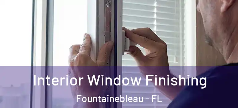  Interior Window Finishing Fountainebleau - FL