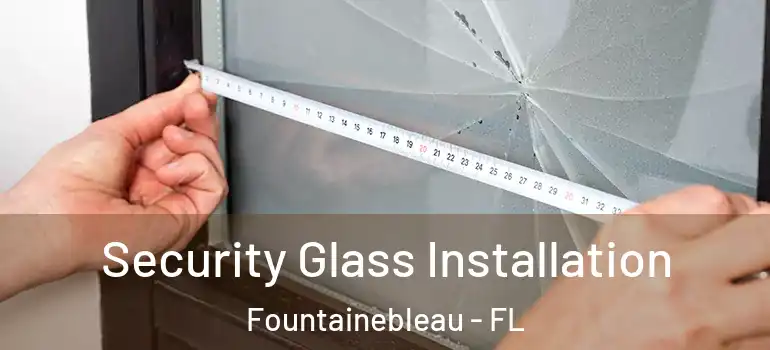  Security Glass Installation Fountainebleau - FL
