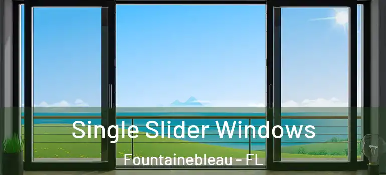  Single Slider Windows Fountainebleau - FL
