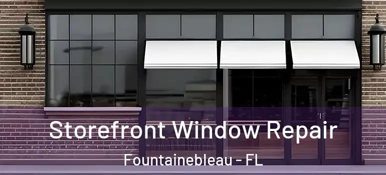  Storefront Window Repair Fountainebleau - FL