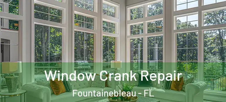  Window Crank Repair Fountainebleau - FL