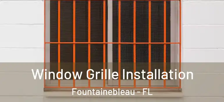  Window Grille Installation Fountainebleau - FL