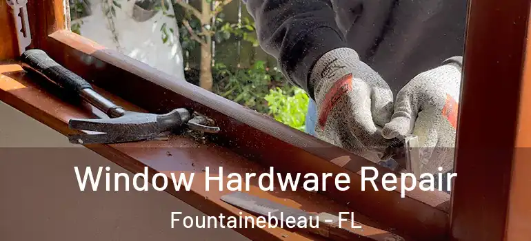  Window Hardware Repair Fountainebleau - FL