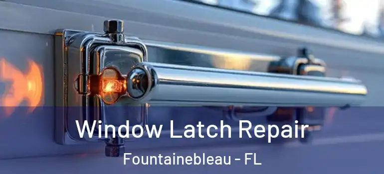  Window Latch Repair Fountainebleau - FL