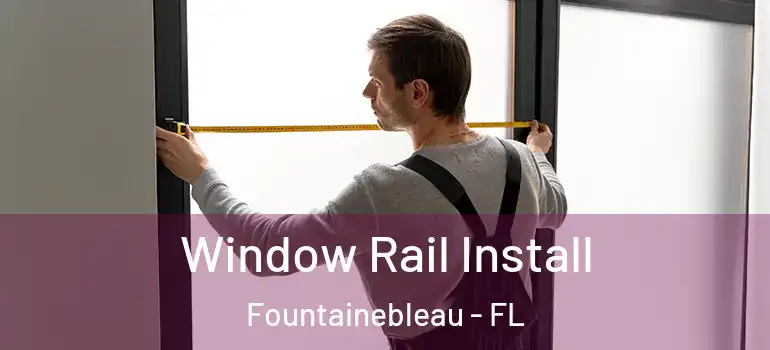  Window Rail Install Fountainebleau - FL